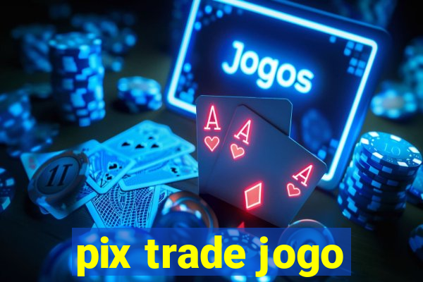 pix trade jogo